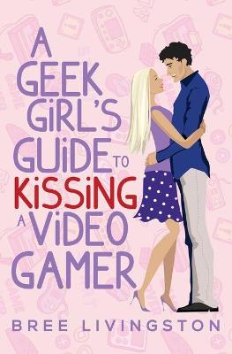 Book cover for A Geek Girl's Guide to Kissing a Video Gamer