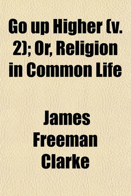 Book cover for Go Up Higher (Volume 2); Or, Religion in Common Life