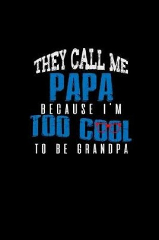 Cover of They call Me Papa Because I'm Too Cool To Be Grandpa