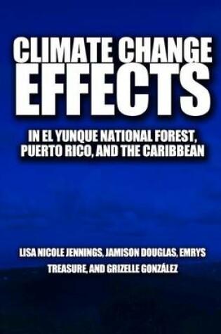 Cover of Climate Change Effects in el Yunque national forest, Puerto Rico, and the Caribbean Region