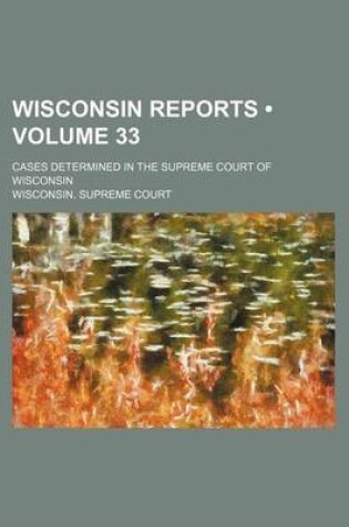 Cover of Wisconsin Reports (Volume 33); Cases Determined in the Supreme Court of Wisconsin