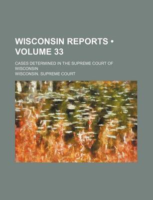 Book cover for Wisconsin Reports (Volume 33); Cases Determined in the Supreme Court of Wisconsin