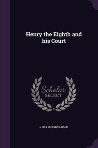 Cover of Henry the Eighth and His Court