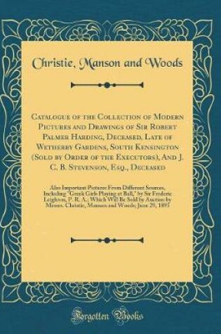 Cover of Catalogue of the Collection of Modern Pictures and Drawings of Sir Robert Palmer Harding, Deceased, Late of Wetherby Gardens, South Kensington (Sold by Order of the Executors), and J. C. B. Stevenson, Esq., Deceased