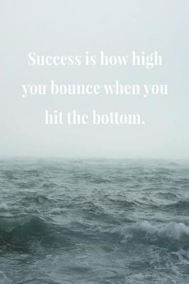 Book cover for Success Is How High You Bounce When You Hit The Bottom.