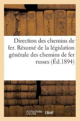 Cover of Direction Des Chemins de Fer. Resume de la Legislation Generale Des Chemins de Fer Russes