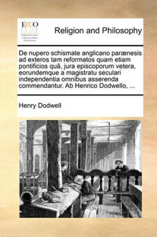 Cover of de Nupero Schismate Anglicano Par]nesis Ad Exteros Tam Reformatos Quam Etiam Pontificios Qu[, Jura Episcoporum Vetera, Eorundemque a Magistratu Seculari Independentia Omnibus Asserenda Commendantur. AB Henrico Dodwello, ...