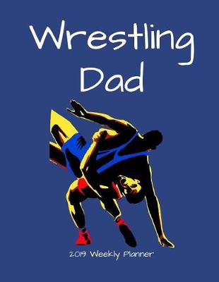 Book cover for Wrestling Dad 2019 Weekly Planner