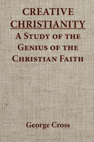 Cover of Creative Christianity - A Stucdy of the Genius of the Christian Faith