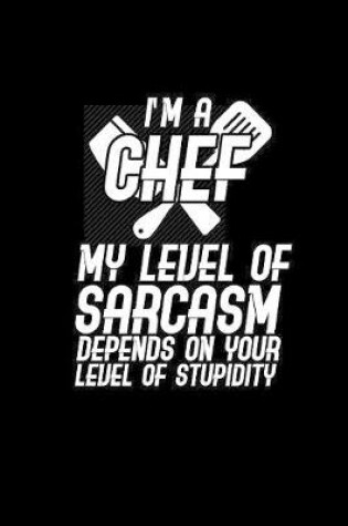 Cover of I'm a chef my level of sarcasm depends on your level of stupidity