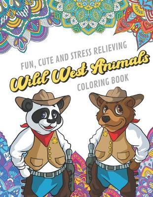 Book cover for Fun Cute And Stress Relieving Wild West Animals Coloring Book