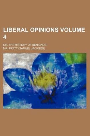 Cover of Liberal Opinions; Or, the History of Benignus Volume 4