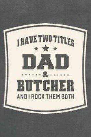 Cover of I Have Two Titles Dad & Butcher And I Rock Them Both