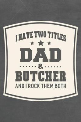 Cover of I Have Two Titles Dad & Butcher And I Rock Them Both