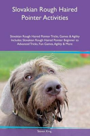 Cover of Slovakian Rough Haired Pointer Activities Slovakian Rough Haired Pointer Tricks, Games & Agility Includes