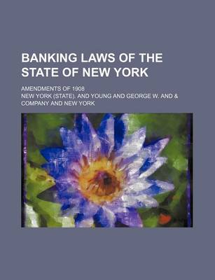 Book cover for Banking Laws of the State of New York; Amendments of 1908