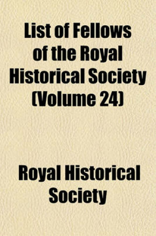 Cover of List of Fellows of the Royal Historical Society (Volume 24)