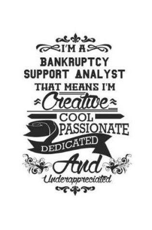 Cover of I'm A Bankruptcy Support Analyst That Means I'm Creative Cool Passionate Dedicated And Underappreciated