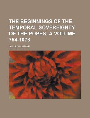 Book cover for The Beginnings of the Temporal Sovereignty of the Popes, a Volume 754-1073