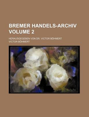 Book cover for Bremer Handels-Archiv Volume 2; Herausgegeben Von Dr. Victor Bohmert