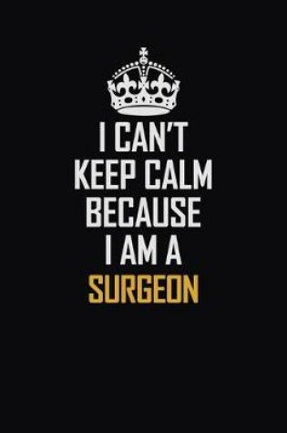 Cover of I Can't Keep Calm Because I Am A Surgeon