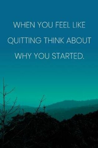 Cover of Inspirational Quote Notebook - 'When You Feel Like Quitting Think About Why You Started.' - Inspirational Journal to Write in