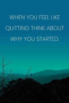 Book cover for Inspirational Quote Notebook - 'When You Feel Like Quitting Think About Why You Started.' - Inspirational Journal to Write in