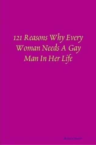 Cover of 121 Reasons Why Every Woman Needs A Gay Man In Her Life