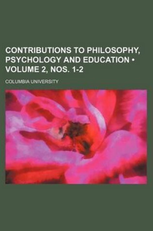 Cover of Contributions to Philosophy, Psychology and Education (Volume 2, Nos. 1-2)