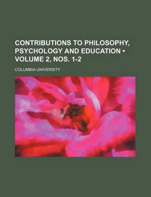 Book cover for Contributions to Philosophy, Psychology and Education (Volume 2, Nos. 1-2)