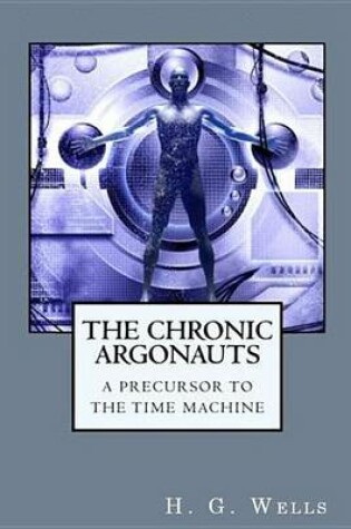 Cover of Chronic Argonauts, The: A Precursor to the Time Machine