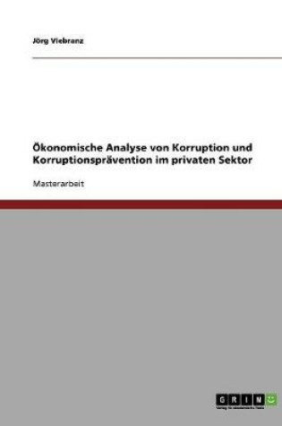 Cover of Korruption und Korruptionspravention im privaten Sektor. Eine OEkonomische Analyse.