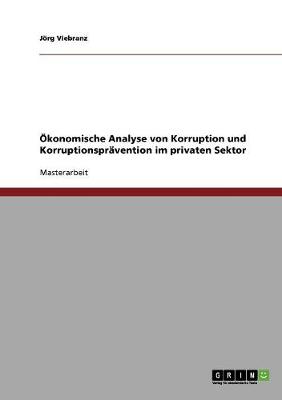 Book cover for Korruption und Korruptionspravention im privaten Sektor. Eine OEkonomische Analyse.