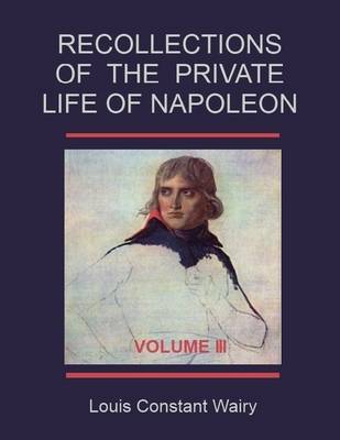 Book cover for Recollections of the Private Life of Napoleon : Volume III (Illustrated)