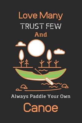 Book cover for Love Many Trust Few And Always Paddle Your Own Canoe