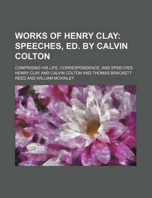 Book cover for Works of Henry Clay (Volume 5); Speeches, Ed. by Calvin Colton. Comprising His Life, Correspondence, and Speeches