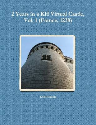 Book cover for 2 Years in a KH Virtual Castle, Vol. 1 (France, 1238)