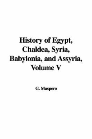 Cover of History of Egypt, Chaldea, Syria, Babylonia, and Assyria, Volume V