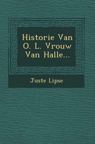 Cover of Historie Van O. L. Vrouw Van Halle...