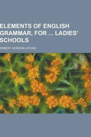 Cover of Elements of English Grammar, for Ladies' Schools