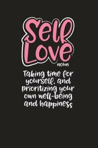 Cover of Self Love Noun Taking Time for Yourself, and Prioritizing Your Own Well-Being and Happiness