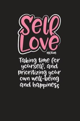 Book cover for Self Love Noun Taking Time for Yourself, and Prioritizing Your Own Well-Being and Happiness