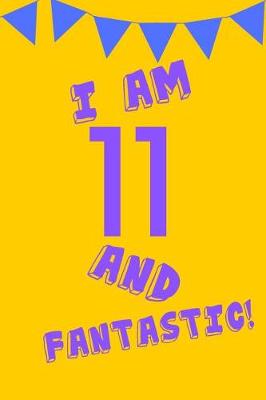 Book cover for I Am 11 and Fantastic!