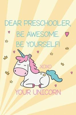 Book cover for Dear Preschooler, Be Awesome. Be Yourself! Xoxo Your Unicorn