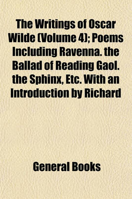 Book cover for The Writings of Oscar Wilde (Volume 4); Poems Including Ravenna. the Ballad of Reading Gaol. the Sphinx, Etc. with an Introduction by Richard Le Gallienne