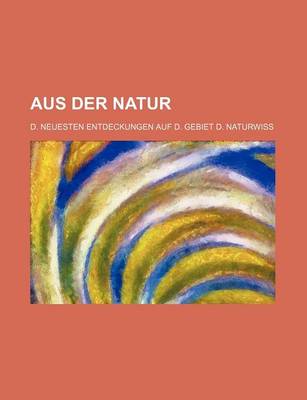 Book cover for Aus Der Natur; D. Neuesten Entdeckungen Auf D. Gebiet D. Naturwiss