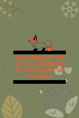 Book cover for The Cunning Of The Fox Is As Murderous As The Violence Of The Wolf