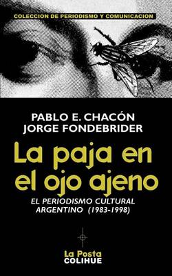 Book cover for La Paja En El Ojo Ajeno: El Periodismo Cultural Argentino 1983-1998