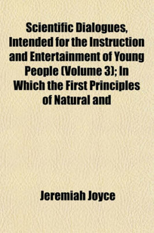 Cover of Scientific Dialogues, Intended for the Instruction and Entertainment of Young People (Volume 3); In Which the First Principles of Natural and