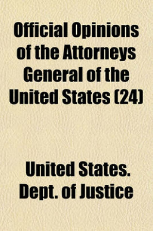 Cover of Official Opinions of the Attorneys General of the United States; Advising the President and Heads of Departments, in Relation to Their Official Duties Volume 24